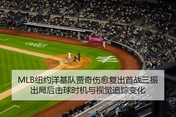 MLB纽约洋基队贾奇伤愈复出首战三振出局后击球时机与视觉追踪变化